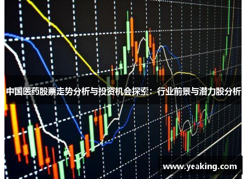 中国医药股票走势分析与投资机会探索：行业前景与潜力股分析